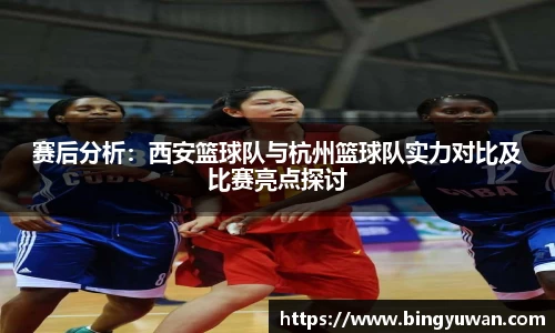 赛后分析：西安篮球队与杭州篮球队实力对比及比赛亮点探讨