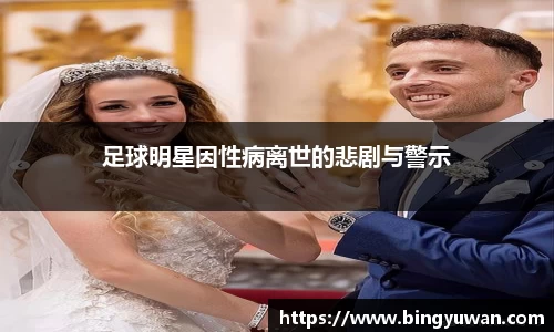 足球明星因性病离世的悲剧与警示